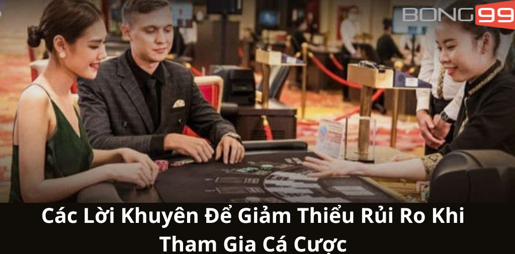 Các Lời Khuyên Để Giảm Thiểu Rủi Ro Khi Tham Gia Cá Cược